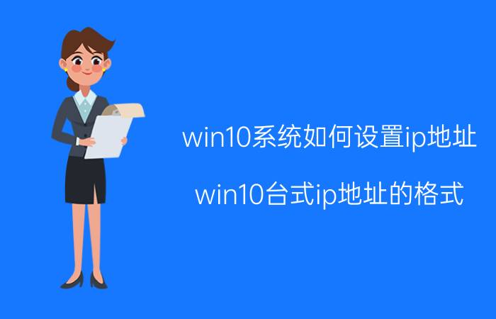 win10系统如何设置ip地址 win10台式ip地址的格式？